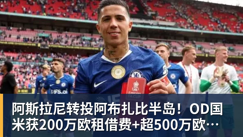 阿斯拉尼转投阿布扎比半岛!OD国米获200万欧租借费+超500万欧买断