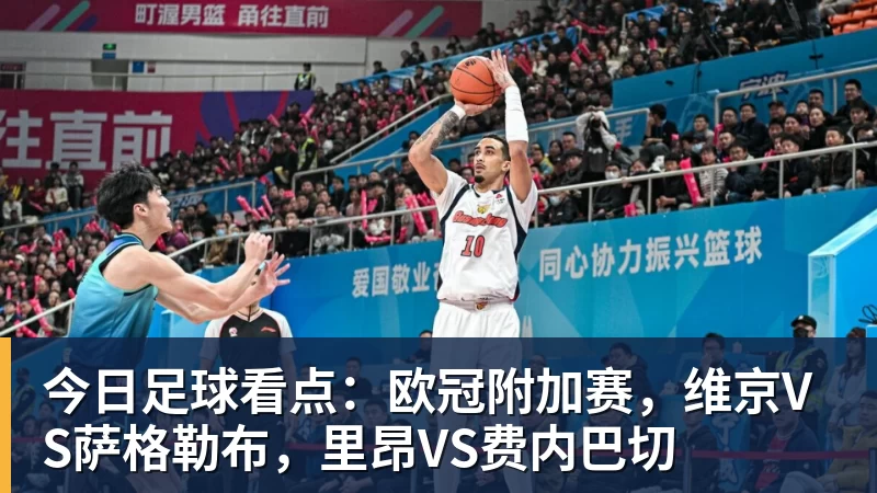 今日足球看点：欧冠附加赛，维京VS萨格勒布，里昂VS费内巴切