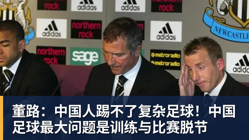 董路:中国人踢不了复杂足球!中国足球最大问题是训练与比赛脱节