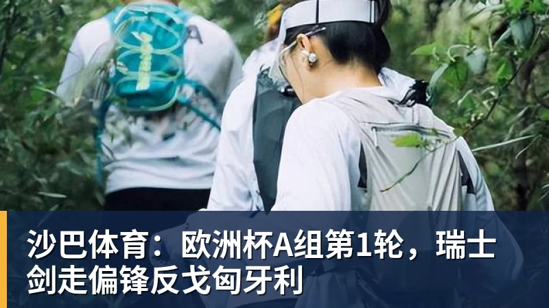 沙巴体育:欧洲杯A组第1轮,瑞士剑走偏锋反戈匈牙利