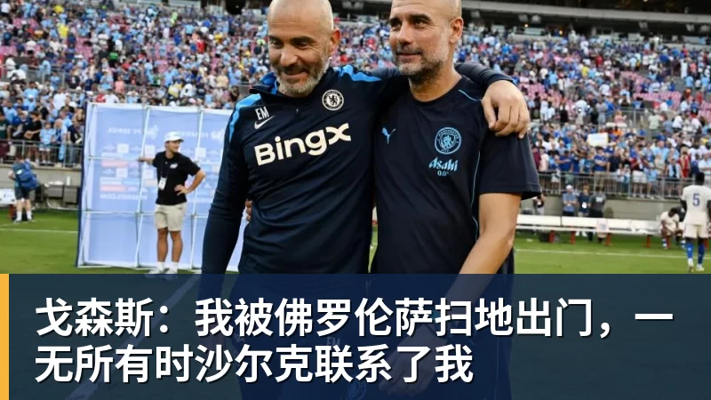 戈森斯:我被佛罗伦萨扫地出门,一无所有时沙尔克联系了我