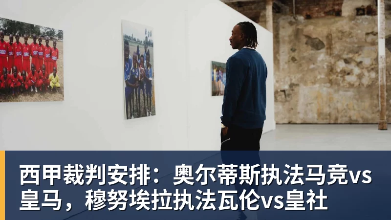 西甲裁判安排：奥尔蒂斯执法马竞vs皇马，穆努埃拉执法瓦伦vs皇社