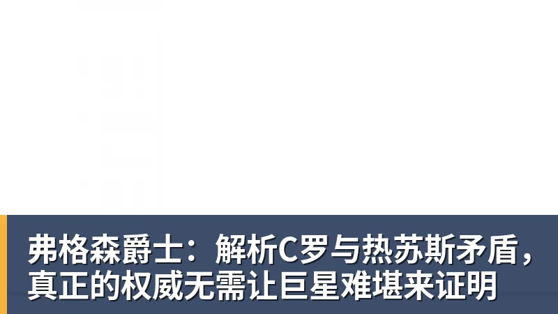 弗格森爵士：解析C罗与热苏斯矛盾，真正的权威无需让巨星难堪来证明